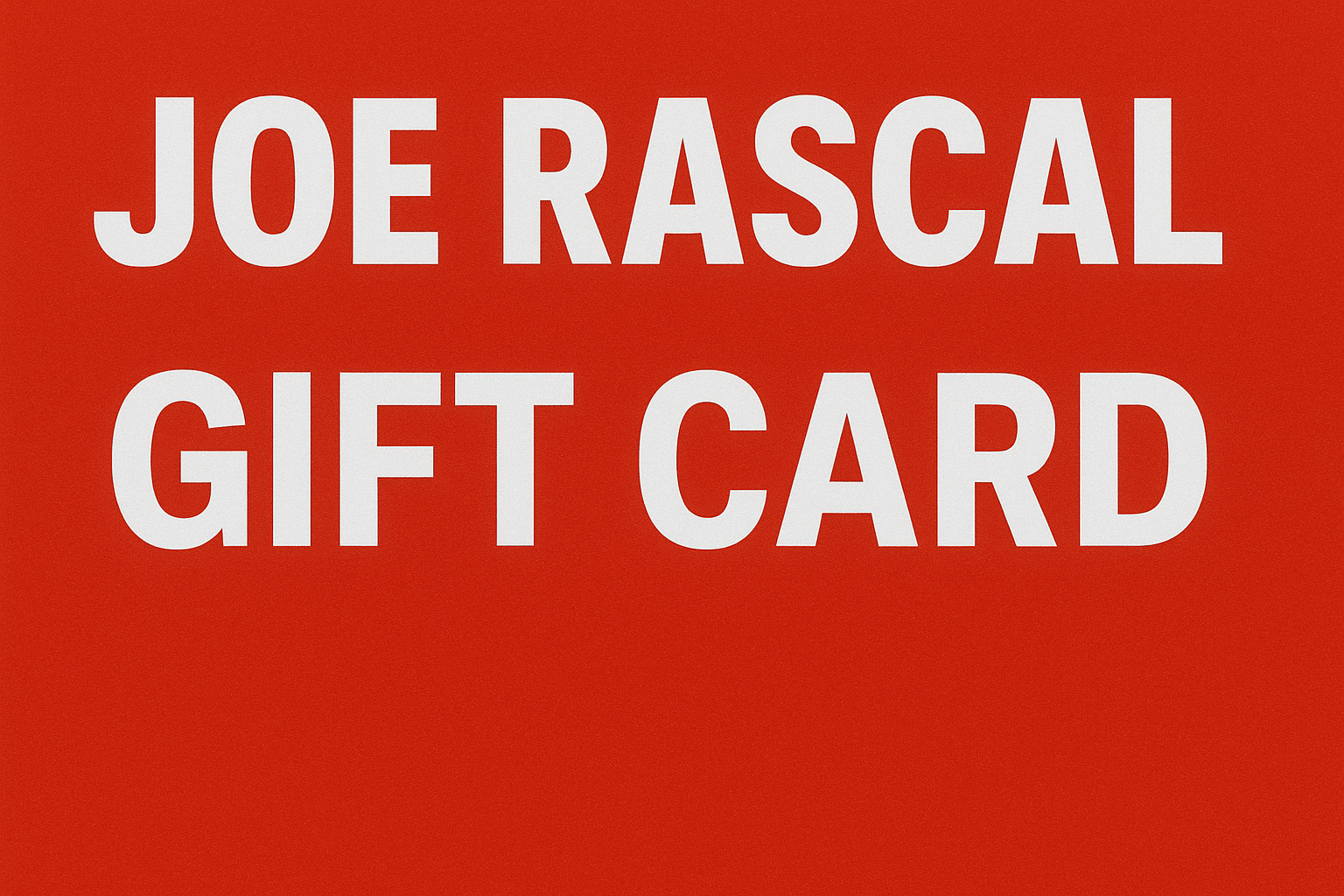 Joe Rascal Gift Card- ONLINE ONLY